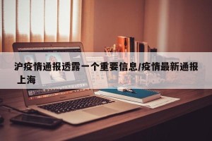 沪疫情通报透露一个重要信息/疫情最新通报 上海