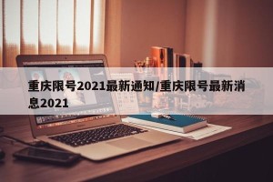 重庆限号2021最新通知/重庆限号最新消息2021