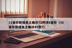 31省份新增本土确诊71例涉8省份（31省份新增本土确诊47例?）