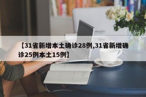【31省新增本土确诊28例,31省新增确诊25例本土15例】