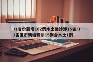 31省份新增102例本土确诊涉15省/31省区市新增确诊15例含本土1例