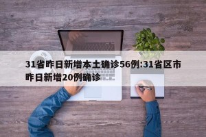 31省昨日新增本土确诊56例:31省区市昨日新增20例确诊