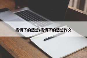 疫情下的感想/疫情下的感想作文