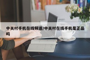 中关村手机在线频道/中关村在线手机是正品吗
