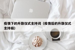 疫情下的升旗仪式主持词（疫情后的升旗仪式主持稿）