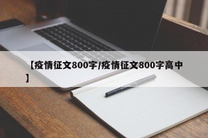 【疫情征文800字/疫情征文800字高中】