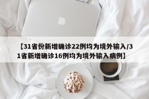 【31省份新增确诊22例均为境外输入/31省新增确诊16例均为境外输入病例】
